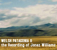 Welsh Patagonia and the Recording of Jonez Williamz